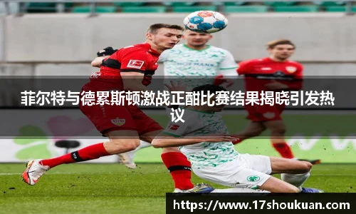 菲尔特与德累斯顿激战正酣比赛结果揭晓引发热议