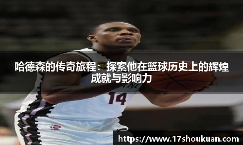 哈德森的传奇旅程：探索他在篮球历史上的辉煌成就与影响力