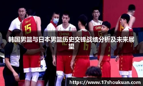 韩国男篮与日本男篮历史交锋战绩分析及未来展望